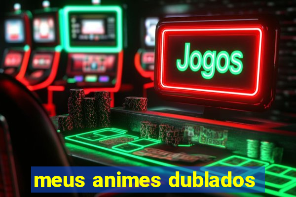 meus animes dublados